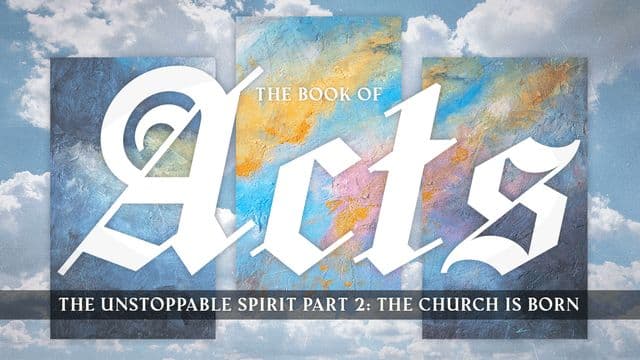 The Unstoppable Spirit Part 2: The Church Is Born