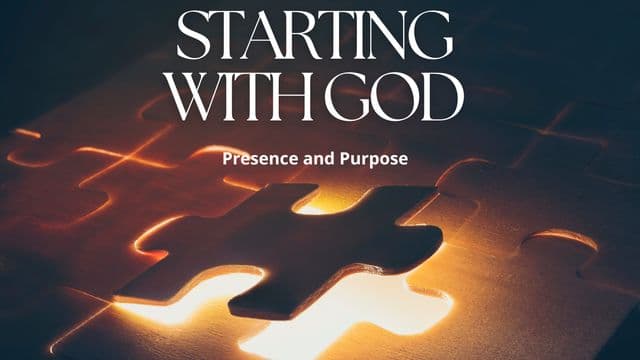 Starting With God 4 - Presence and Purpose