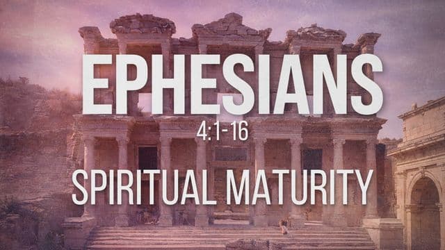 Ephesians 4:1-16 | Spiritual Maturity