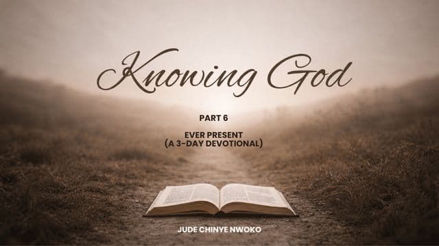 Knowing God (Part 6): Ever Present