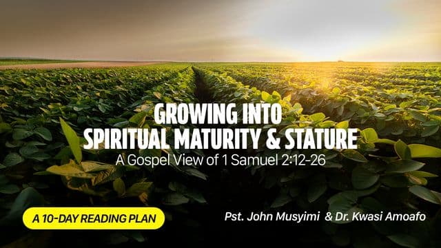 Growing Into Spiritual Maturity & Stature: A Gospel View of 1 Samuel 2:12-26