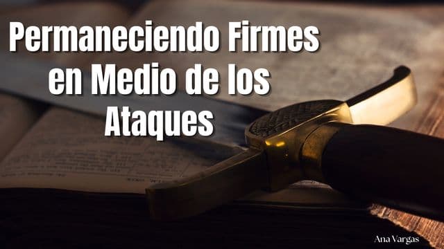 Permaneciendo Firmes en Medio De Los Ataques