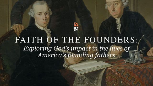 Faith of the Founders: Exploring God’s Impact in the Lives of America’s Founding Fathers