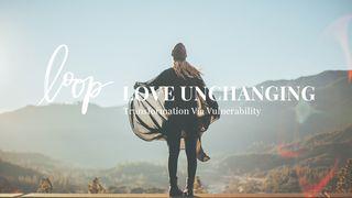 Love Unchanging: Transformation Via Vulnerability Acts of the Apostles 2:25 New Living Translation