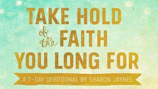 Take Hold Of The Faith You Long For Psalm 56:3 King James Version