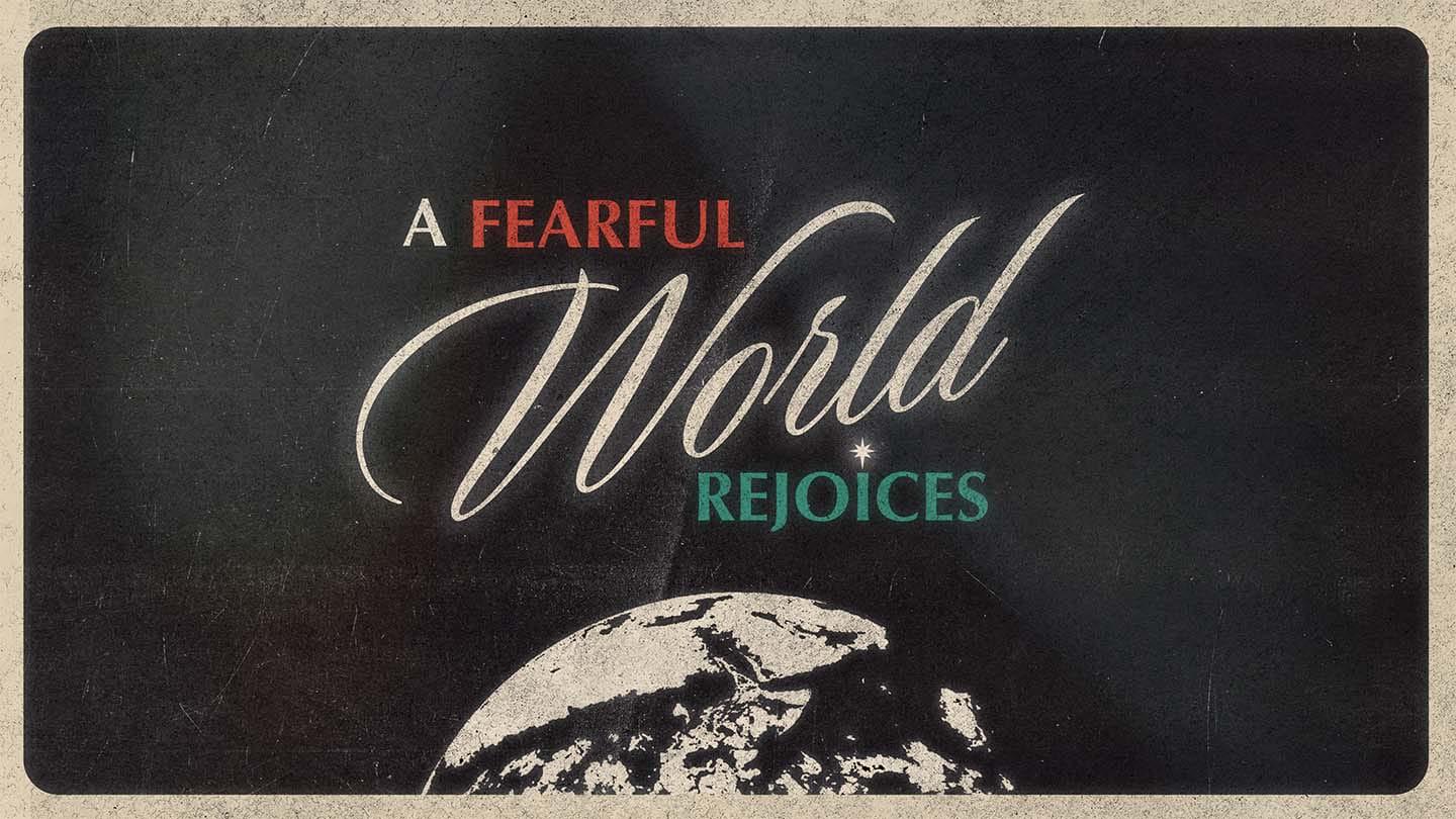A Fearful World Rejoices // Week Two