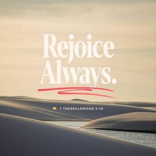 1 Thessalonians 5:16 - Be joyful always