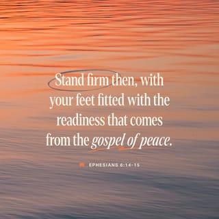 Ephesians 6:15 - and having shod your feet with the preparation of the gospel of peace