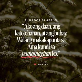 Juan 14:6 - Sumagot si Jesus, “Ako ang daan, ang katotohanan, at ang buhay. Walang makakarating sa Ama kung hindi sa pamamagitan ko.