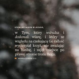 List do Hebrajczyków 12:1-3 - Dlatego my, mając tak wielką, otaczającą nas rzeszę świadków, odłóżmy na bok wszelki ciężar oraz łatwo otaczający nas grzech i dzięki wytrwałości biegnijmy w ustalonej dla nas walce.
Patrzmy z daleka na Jezusa, sprawcę i wypełniciela wiary, który z powodu znajdującej się przed nim radości wytrwał krzyż, zlekceważył hańbę, oraz usiadł na prawicy tronu Boga.
Porównajcie sobie tego, który wśród grzesznych, cierpliwie zniósł bunt względem siebie, abyście uwalniani, nie utrudzili waszych dusz.