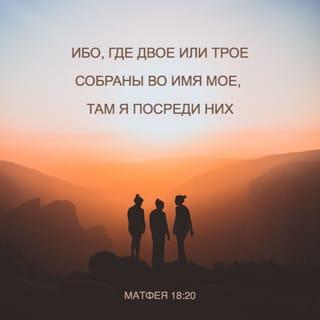 От Матфея святое благовествование 18:20 - ибо, где двое или трое собраны во имя Мое, там Я посреди них.