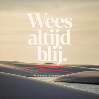 De Eerste Brief van den Apostel Paulus aan de Thessalonicensen 5:16-18 - Verblijdt u te allen tijd.
Bidt zonder ophouden.
Dankt God in alles; want dit is de wil van God in Christus Jezus over u.