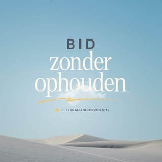 De Eerste Brief van den Apostel Paulus aan de Thessalonicensen 5:16-18 - Verblijdt u te allen tijd.
Bidt zonder ophouden.
Dankt God in alles; want dit is de wil van God in Christus Jezus over u.