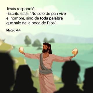 Mateo 4:4 - ―¡No! —le respondió Jesús—. Escrito está: “Para vivir no sólo es importante el pan: debemos obedecer todo lo que manda Dios”.