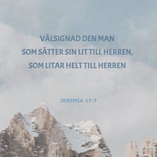 Jeremia 17:7-8 - Men välsignad är den man som förtröstar på HERREN, den som har HERREN till sin förtröstan.PS. 2, Han är lik ett träd som är planterat vid vatten, och som sträcker ut sina rötter till bäcken; ty om än hetta kommer, så förskräckes det icke, utan bevarar sina löv grönskande; och om ett torrt år kommer, så sörjer det icke och upphör ej heller att bara frukt.Ps. 1