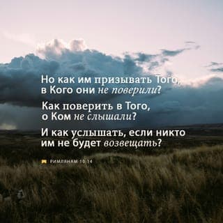 Послание к Римлянам 10:14-15 - Но как призывать Того, в Кого не уверовали? как веровать в Того, о Ком не слыхали? как слышать без проповедующего? И как проповедывать, если не будут посланы? как написано: как прекрасны ноги благовествующих мир, благовествующих благое!