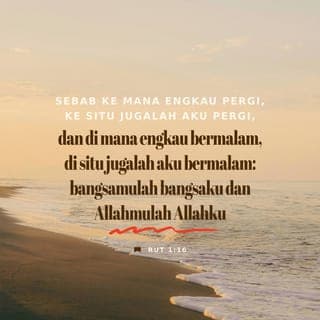 Rut 1:16 - Tetapi Rut menjawab, “Ibu, janganlah Ibu menyuruh saya pulang dan meninggalkan Ibu! Saya mau ikut bersama Ibu. Ke mana pun Ibu pergi, ke situlah saya pergi. Di mana pun Ibu tinggal, di situ juga saya mau tinggal. Bangsa Ibu, itu bangsa saya. Allah yang Ibu sembah, akan saya sembah juga.