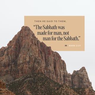 Mark 2:27-28 - Then he said to them, “The Sabbath was made for man, not man for the Sabbath. So the Son of Man is Lord even of the Sabbath.”