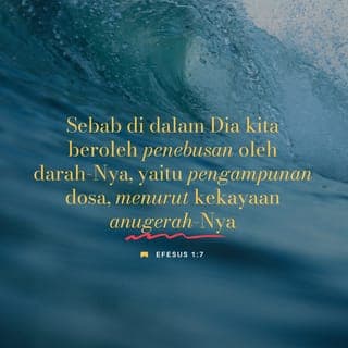 Efesus 1:7 - Melalui persatuan dengan Kristus, kita sudah ditebus dengan kurban darah-Nya sebagai bayaran atas hukuman dosa yang seharusnya kita tanggung. Dengan demikian dosa-dosa kita diampuni karena kebaikan hati Allah yang luar biasa.
