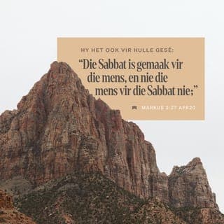 Markus 2:27 - Jesus beklemtoon toe weer: “God het die sabbat vir mense gegee om te geniet soos God dit bedoel het. Mense moenie allerhande reëls maak om die sabbat ’n belangriker dag te probeer maak as wat dit is nie. Dit gaan in die eerste plek oor mense en nie oor die sabbat nie. Die Seun van die mens het volle seggenskap oor die sabbat.