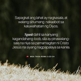 Mga Taga-Roma 3:23-24 - Sapagkat ang lahat ay nagkasala, at walang sinumang nakaabot sa kaluwalhatian ng Diyos. Ngunit dahil sa kanyang kagandahang-loob, sila ay pinawalang-sala na niya sa pamamagitan ni Cristo Jesus na siyang nagpapalaya sa kanila.