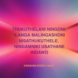 Kwabase-Efesu 4:26-27 - Thukuthelani ningoni; ilanga malingashoni nisathukuthele. Ningamniki uSathane indawo.