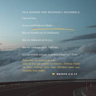 Matayo 6:9-10 - Tala ndenge nini bosengeli kosambela :
‹ Tata na biso,
Yo oyo ozali kati na Likolo ;
tika ete Kombo na Yo ebulisama,
tika ete Bokonzi na Yo eya,
tika ete mokano na Yo esalema,
awa na mokili ndenge esalemaka kuna na Likolo !