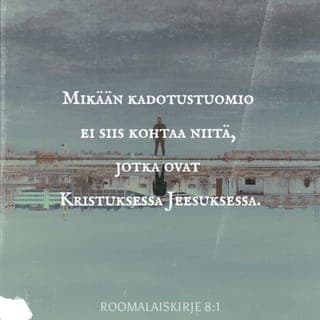Kirje roomalaisille 8:1-17 - Mikään kadotustuomio ei siis kohtaa niitä, jotka ovat Kristuksessa Jeesuksessa. Hengen laki, joka antaa elämän Kristuksen Jeesuksen yhteydessä, on näet vapauttanut sinut synnin ja kuoleman laista. Jumala teki sen, mihin laki ei pystynyt, koska se oli ihmisen turmeltuneen luonnon vuoksi voimaton. Syntien sovittamiseksi hän lähetti tänne oman Poikansa syntisten ihmisten kaltaisena. Näin hän tuomitsi ihmisessä ihmisten synnin, jotta meissä, jotka elämme Hengen emmekä lihamme mukaista elämää, toteutuisi lain vaatima vanhurskaus. Lihan mukaan elävillä on lihan mukaiset pyrkimykset, Hengen mukaan elävillä Hengen mukaiset. Lihan pyrkimykset tuottavat kuoleman, Hengen pyrkimykset elämän ja rauhan. Lihan pyrkimykset sotivat Jumalaa vastaan, sillä ne eivät alistu Jumalan lakiin eivätkä voikaan alistua. Ne, jotka elävät turmeltuneen luontonsa mukaisesti, eivät voi olla Jumalalle mieleen.
Te ette kuitenkaan elä oman luontonne vaan Hengen alaisina, jos kerran Jumalan Henki asuu teissä. Mutta se, jolla ei ole Kristuksen Henkeä, ei ole hänen omansa. Jos Kristus on teissä, teidän ruumiinne tosin on kuollut synnin vuoksi, mutta Henki luo elämää, koska teidät on tehty vanhurskaiksi. Jos siis teissä asuu Jumalan Henki, hänen, joka herätti Jeesuksen kuolleista, niin hän, joka herätti Kristuksen kuolleista, on tekevä eläviksi myös teidän kuolevaiset ruumiinne teissä asuvan Henkensä voimalla.
Meillä on siis velvollisuuksia, veljet, mutta ei itsekästä luontoamme kohtaan; ei meidän pidä elää sen mukaan. Jos elätte luontonne mukaan, te kuolette, mutta jos Hengen avulla kuoletatte syntiset tekonne, te saatte elää. Kaikki, joita Jumalan Henki johtaa, ovat Jumalan lapsia. Te ette ole saaneet orjuuden henkeä, joka saattaisi teidät jälleen pelon valtaan. Olette saaneet Hengen, joka antaa meille lapsen oikeuden, ja niin me huudamme: »Abba! Isä!» Henki itse todistaa yhdessä meidän henkemme kanssa, että olemme Jumalan lapsia. Mutta jos olemme lapsia, olemme myös perillisiä, Jumalan perillisiä yhdessä Kristuksen kanssa; jos kerran kärsimme yhdessä Kristuksen kanssa, pääsemme myös osallisiksi samasta kirkkaudesta kuin hän.