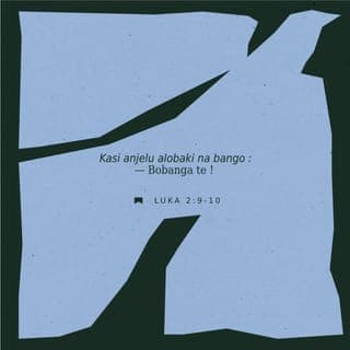 Luka 2:8-9 - Kati na etuka yango, ezalaki na babateli bibwele oyo bazalaki kolekisa babutu na bango kati na bilanga ya pembeni mpo na kobatela bitonga na bango. Anjelu moko ya Nkolo abimelaki bango, mpe nkembo ya Nkolo engengaki zingazinga na bango ; mpe bayokaki somo makasi.