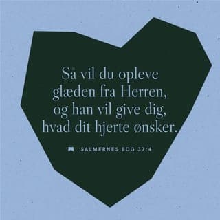Salmernes Bog 37:3-19 - Bestræb dig på at leve ærligt og sandt.
Sæt din lid til Herren og gør det gode.
Så vil du opleve glæden fra Herren,
og han vil give dig, hvad dit hjerte ønsker.
Din fremtid skal du lægge i Herrens hænder,
stol på ham, så griber han ind.
Bliver du udsat for falske anklager,
vil Herren selv bevise din uskyld.
Er der en synder, som klarer sig godt,
skal du ikke blive sur over det.
Sæt dig stille i Herrens nærhed,
vent tålmodigt, så griber han ind.
For selv om det ikke ser retfærdigt ud,
skal du ikke fare op i vrede.
De onde får deres straf engang,
men de, som adlyder Herren, har en lovende fremtid.
Glem ikke, at det snart er ude med de onde,
går man ud og leder efter dem, finder man dem ikke.
Men de ydmyge har en fremtid i landet,
de skal leve i fremgang og fred.
Hvorfor er de onde så fulde af had?
De viger ikke tilbage for at angribe de uskyldige.
Men Herren ryster på hovedet ad dem,
for han ved, at regnskabets time kommer.
Intet kan åbenbart standse deres ondskab,
de griber sværdet og spænder buen.
De overfalder de svage og værgeløse
og udrydder uskyldige mennesker.
Men sværdet skal ramme deres egne hjerter,
og deres buer skal brækkes itu.
Jeg foretrækker gudsfrygt og nøjsomhed
frem for at få del i forbryderes overflod,
for de onde vil uvægerligt få deres straf,
men Herren velsigner de retsindige.
Kun de gudfrygtige har et håb for fremtiden,
for Herren er hos dem og hjælper dem.
I vanskelige tider svigter han dem ikke,
midt i hungersnøden sørger han for dem.