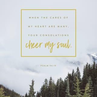 Psalm 94:19 - In the multitude of my [anxious] thoughts within me, Your comforts cheer and delight my soul!