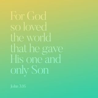 John 3:16 - For God loved the world in this way: He gave his one and only Son, so that everyone who believes in him will not perish but have eternal life.