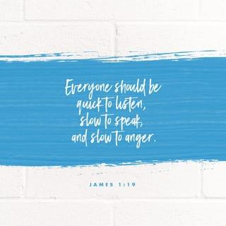 James 1:18-20 - Of his own will he brought us forth by the word of truth, that we should be a kind of firstfruits of his creatures.

Know this, my beloved brothers: let every person be quick to hear, slow to speak, slow to anger; for the anger of man does not produce the righteousness of God.