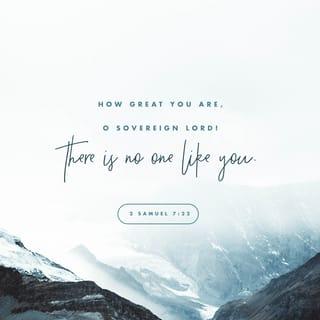 2 Samuel 7:22 - “How great you are, Sovereign LORD! There is no one like you, and there is no God but you, as we have heard with our own ears.