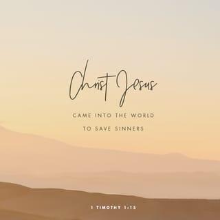 I Timothy 1:15 - This is a faithful saying and worthy of all acceptance, that Christ Jesus came into the world to save sinners, of whom I am chief.
