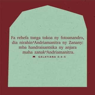 Galatianina 4:4-5 - fa rehefa tonga tokoa ny fotoanandro, dia nirahin’Andriamanitra ny Zanany: natera-behivavy io Zanany io ary niaina teo ambany fahefan’ny lalàna jiosy, mba hanavotra izay teo ambany fahefan’ny lalàna ary mba handraisantsika ny anjara maha zanak’Andriamanitra.