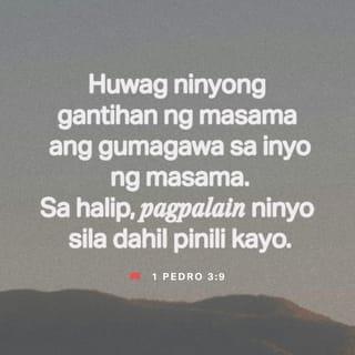 1 Pedro 3:8-9 - Sa aking pagtatapos, magkaisa kayo at magdamayan, magmahalan bilang magkakapatid at maging maunawain at mapagpakumbabá. Huwag ninyong gantihan ng masama ang gumagawa sa inyo ng masama. Huwag ninyong sumpain ang sumusumpa sa inyo. Sa halip, pagpalain ninyo sila dahil pinili kayo upang tumanggap ng pagpapala ng Diyos.