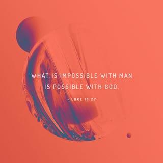 Luke 18:27 - But He said, “The things which are impossible with men are possible with God.”