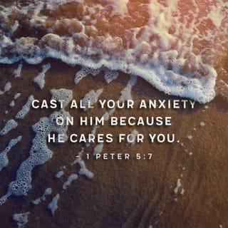 1 Peter 5:7 - Give all your worries and cares to God, for he cares about you.