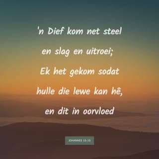 JOHANNES 10:10 - 'n Dief kom net steel en slag en uitroei; Ek het gekom sodat hulle die lewe kan hê, en dit in oorvloed.