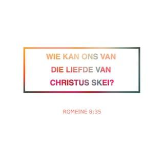 ROMEINE 8:35-37 - Wie kan ons van die liefde van Christus skei? Lyding of benoudheid of vervolging, honger of naaktheid, gevaar of swaard? Daar staan immers geskrywe:
“Dit is oor U dat die dood ons dag vir dag bedreig,
dat ons soos slagskape behandel word.”
Maar in al hierdie dinge is ons meer as oorwinnaars deur Hom wat vir ons liefhet.