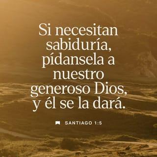SANTIAGO 1:4-11 - Mas tenga la paciencia su obra completa, para que seáis perfectos y cabales, sin que os falte cosa alguna.
Y si alguno de vosotros tiene falta de sabiduría, pídala a Dios, el cual da a todos abundantemente y sin reproche, y le será dada. Pero pida con fe, no dudando nada; porque el que duda es semejante a la onda del mar, que es arrastrada por el viento y echada de una parte a otra. No piense, pues, quien tal haga, que recibirá cosa alguna del Señor. El hombre de doble ánimo es inconstante en todos sus caminos.
El hermano que es de humilde condición, gloríese en su exaltación; pero el que es rico, en su humillación; porque él pasará como la flor de la hierba. Porque cuando sale el sol con calor abrasador, la hierba se seca, su flor se cae, y perece su hermosa apariencia; así también se marchitará el rico en todas sus empresas.