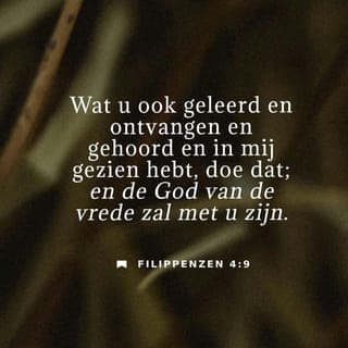 Filippenzen 4:8-9 - Broeders en zusters, richt daarom uw gedachten op alles wat waar, eervol, rechtvaardig, zuiver en mooi is en wat goed bekend staat, kortom alles wat deugdzaam en loffelijk is. Breng niet alleen in praktijk wat u van mij geleerd hebt, maar ook wat u van mij gehoord en gezien hebt, dan zal de God van de vrede met u zijn.