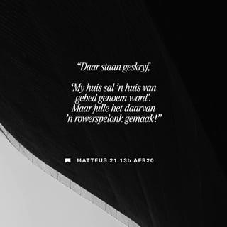 Matteus 21:13 - Vir die mense wat verbaas gestaan en kyk het, sê Hy toe: “Gaan lees wat in die Skrif staan:
‘Die bedoeling is dat mense My moet kom aanbid hier waar Ek woon! Julle het dit egter die bymekaarkomplek van skelms en diewe gemaak.’”