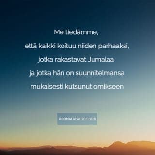 Kirje roomalaisille 8:28-30 - Me tiedämme, että kaikki koituu niiden parhaaksi, jotka rakastavat Jumalaa ja jotka hän on suunnitelmansa mukaisesti kutsunut omikseen. Ne, jotka hän edeltäkäsin on valinnut, hän on myös edeltä määrännyt oman Poikansa kaltaisiksi, niin että hänen Poikansa olisi esikoinen suuressa veljesjoukossa. Ne, jotka Jumala on edeltä määrännyt, hän on myös kutsunut; ne, jotka hän on kutsunut, hän on myös tehnyt vanhurskaiksi; niille, jotka hän on tehnyt vanhurskaiksi, hän on myös lahjoittanut kirkkautensa.