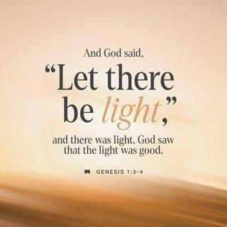 Genesis 1:3-13 - And God said, Let there be light: and there was light. And God saw the light, that it was good: and God divided the light from the darkness. And God called the light Day, and the darkness he called Night. And the evening and the morning were the first day.
And God said, Let there be a firmament in the midst of the waters, and let it divide the waters from the waters. And God made the firmament, and divided the waters which were under the firmament from the waters which were above the firmament: and it was so. And God called the firmament Heaven. And the evening and the morning were the second day.
And God said, Let the waters under the heaven be gathered together unto one place, and let the dry land appear: and it was so. And God called the dry land Earth; and the gathering together of the waters called he Seas: and God saw that it was good. And God said, Let the earth bring forth grass, the herb yielding seed, and the fruit tree yielding fruit after his kind, whose seed is in itself, upon the earth: and it was so. And the earth brought forth grass, and herb yielding seed after his kind, and the tree yielding fruit, whose seed was in itself, after his kind: and God saw that it was good. And the evening and the morning were the third day.