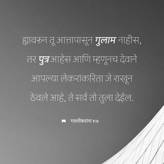 गलतीकरांना 4:6-7 - तुम्ही पुत्र आहात, हे दर्शविण्यासाठी देवाने ‘पित्या, माझ्या पित्या’ अशी हाक मारणाऱ्या आपल्या पुत्राच्या आत्म्याला तुमच्या आमच्या अंतःकरणात पाठविले आहे. ह्यावरून तू आत्तापासून गुलाम नाहीस, तर पुत्र आहेस आणि म्हणूनच देवाने आपल्या लेकरांकरिता जे राखून ठेवले आहे, ते सर्व तो तुला देईल.