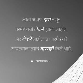 गलतीकरांना 4:6-7 - तुम्ही पुत्र आहात, हे दर्शविण्यासाठी देवाने ‘पित्या, माझ्या पित्या’ अशी हाक मारणाऱ्या आपल्या पुत्राच्या आत्म्याला तुमच्या आमच्या अंतःकरणात पाठविले आहे. ह्यावरून तू आत्तापासून गुलाम नाहीस, तर पुत्र आहेस आणि म्हणूनच देवाने आपल्या लेकरांकरिता जे राखून ठेवले आहे, ते सर्व तो तुला देईल.