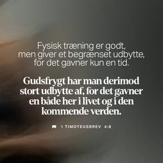 1. Timoteusbrev 4:7-8 - Afvis de tåbelige myter, der intet godt fører med sig.
Brug hellere tiden på at øve dig i gudsfrygt. Fysisk træning er godt, men giver et begrænset udbytte, for det gavner kun en tid. Gudsfrygt har man derimod stort udbytte af, for det gavner en både her i livet og i den kommende verden.