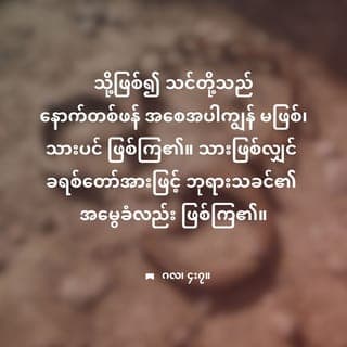 ဂလာတိ 4:6-7 - သင်တို့သည်ကိုယ်တော်၏သားများဖြစ်ကြောင်း သက်သေပြရန်``အဗ္ဗ၊ အဘ'' ဟုကြွေးကြော်သော သားတော်၏ဝိညာဉ်တော်ကိုငါတို့စိတ်နှလုံး ထဲသို့ဘုရားသခင်စေလွှတ်တော်မူ၏။- သို့ဖြစ်၍သင်သည်ကျွန်မဟုတ်တော့ဘဲသား ဖြစ်လေပြီ။ သားဖြစ်သဖြင့်သားများခံစား ထိုက်သည်များကိုဘုရားသခင်သည်သင့် အားပေးတော်မူလတ္တံ့။